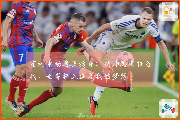 霍村中场普罗梅尔：纳帅思考征召我，世界杯入选是我的梦想