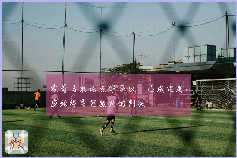 蒙哥马利论点球争议：已成定局，应始终尊重裁判的判决